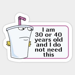 And I Do Not Need This I Am 30 Or 40 Years Old Sticker